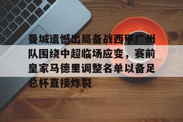 Kaiyun-关于曼城遗憾出局备战西甲广州队围绕中超临场应变，赛前皇家马德里调整名单以备足总杯直接炸裂的信息